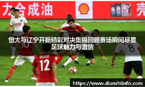 恒大与辽宁开新精彩对决集锦回顾赛场瞬间尽显足球魅力与激情